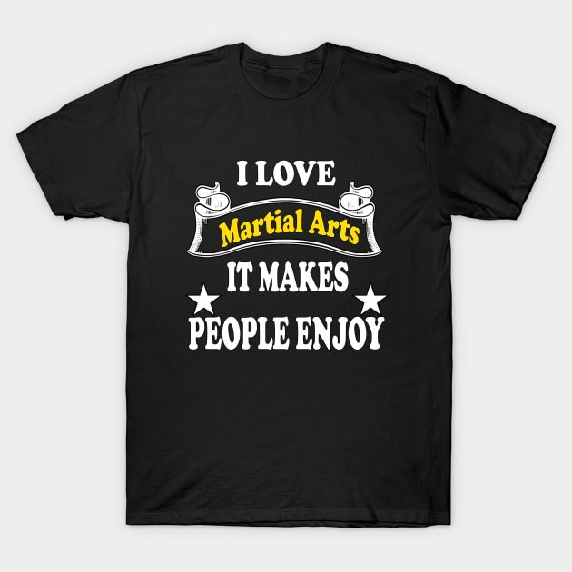 I love Martial arts, It makes people enjoy T-Shirt by Emma-shopping